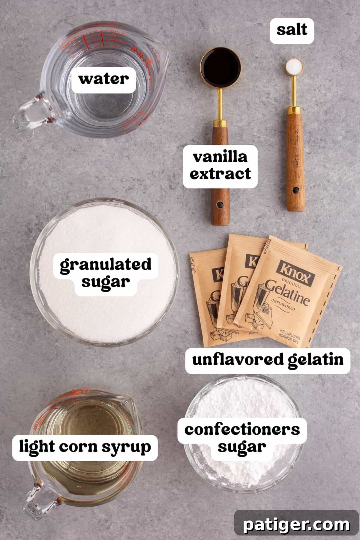 Water, vanilla extract, salt, granulated sugar, 3 packets of unflavored gelatin, light corn syrup, and confectioners sugar.